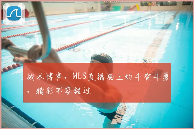 战术博弈，MLS直播场上的斗智斗勇，精彩不容错过