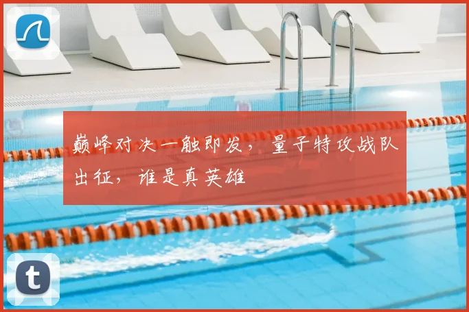 巅峰对决一触即发,量子特攻战队出征,谁是真英雄