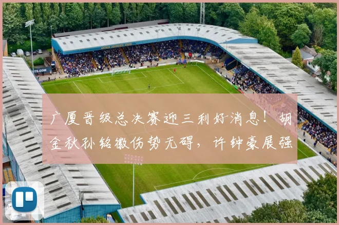 广厦晋级总决赛迎三利好消息!胡金秋孙铭徽伤势无碍,许钟豪展强硬攻坚