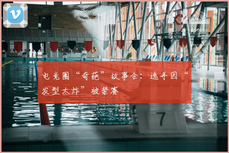 电竞圈“奇葩”故事会:选手因“发型太炸”被禁赛