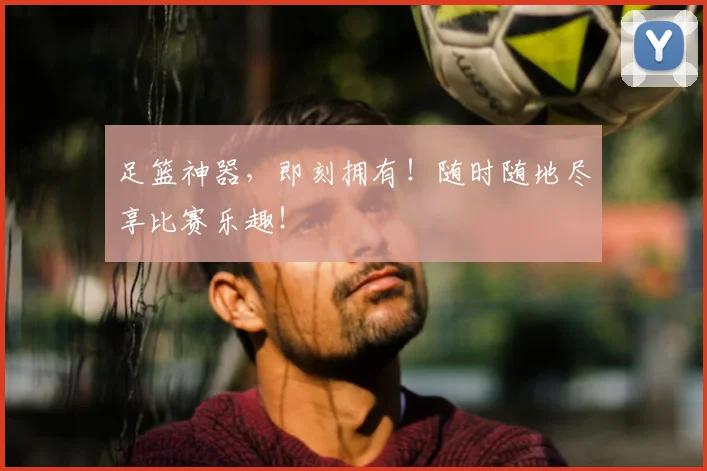 足篮神器,即刻拥有!随时随地尽享比赛乐趣!