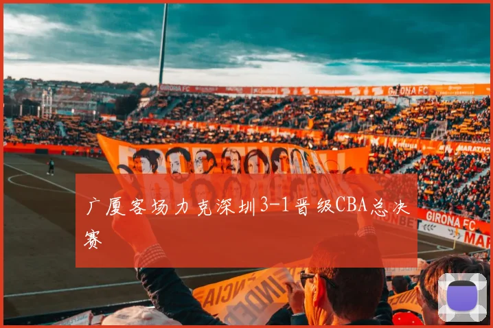 广厦客场力克深圳3-1晋级CBA总决赛