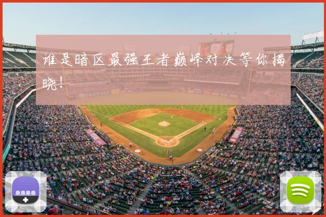 谁是暗区最强王者巅峰对决等你揭晓！