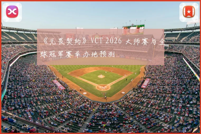 《无畏契约》VCT 2026 大师赛与全球冠军赛举办地预测