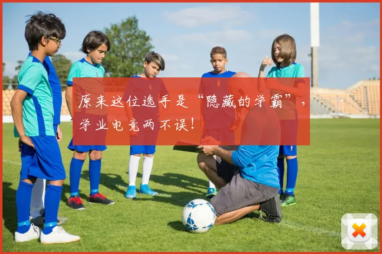 原来这位选手是“隐藏的学霸”,学业电竞两不误!