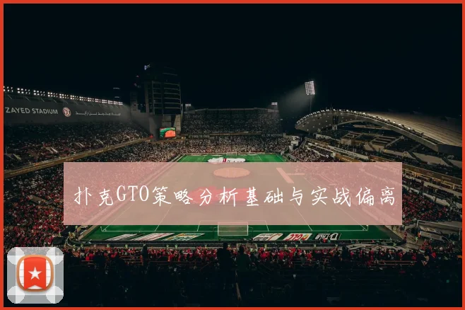 扑克GTO策略分析基础与实战偏离