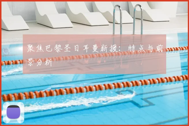 聚焦巴黎圣日耳曼新援:特点与前景分析