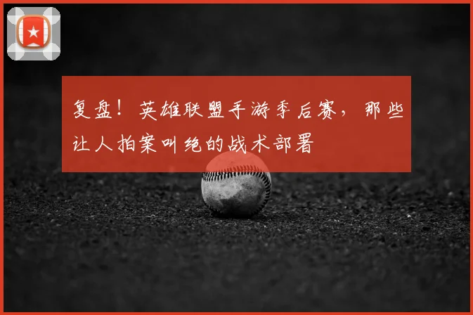 复盘!英雄联盟手游季后赛,那些让人拍案叫绝的战术部署