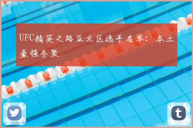 UFC精英之路亚太区选手名单：本土豪强齐聚